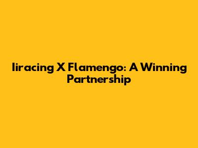 Iiracing X Flamengo: A Winning Partnership