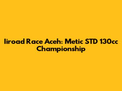 Iiroad Race Aceh: Metic STD 130cc Championship