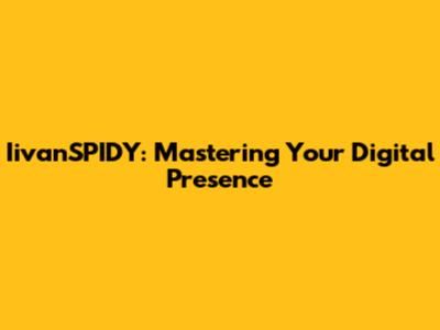 IivanSPIDY: Mastering Your Digital Presence
