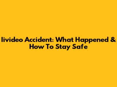 Iivideo Accident: What Happened & How To Stay Safe