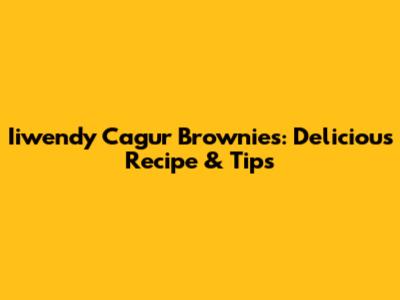 Iiwendy Cagur Brownies: Delicious Recipe & Tips