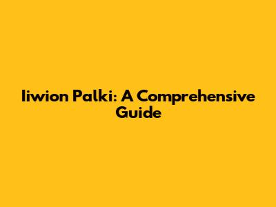 Iiwion Palki: A Comprehensive Guide