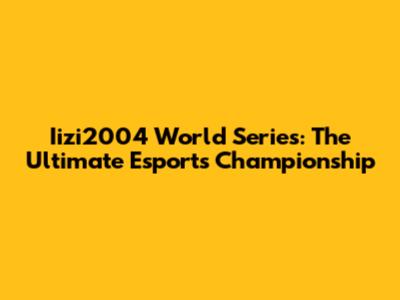 Iizi2004 World Series: The Ultimate Esports Championship