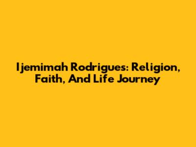 Ijemimah Rodrigues: Religion, Faith, And Life Journey