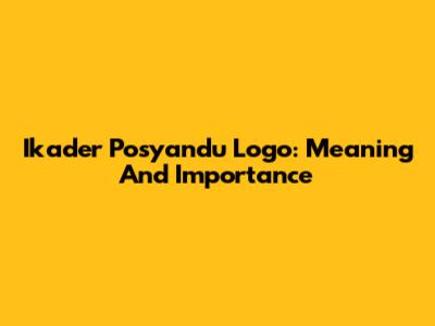 Ikader Posyandu Logo: Meaning And Importance