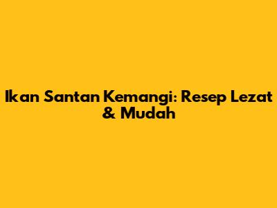 Ikan Santan Kemangi: Resep Lezat & Mudah