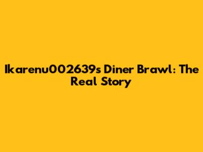 Ikarenu002639's Diner Brawl: The Real Story