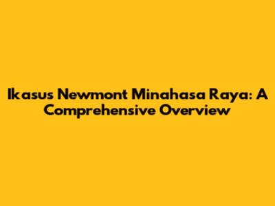 Ikasus Newmont Minahasa Raya: A Comprehensive Overview