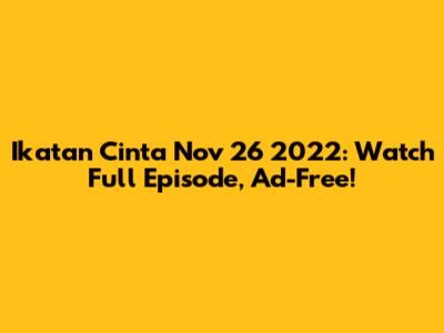 Ikatan Cinta Nov 26 2022: Watch Full Episode, Ad-Free!