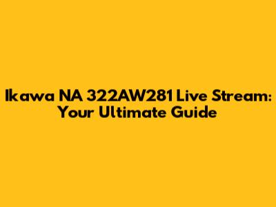 Ikawa NA 322AW281 Live Stream: Your Ultimate Guide