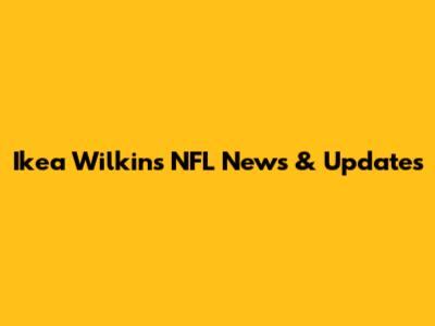 Ikea Wilkins NFL News & Updates