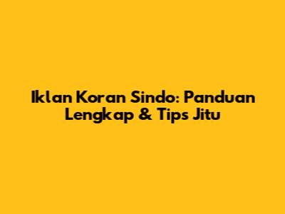 Iklan Koran Sindo: Panduan Lengkap & Tips Jitu