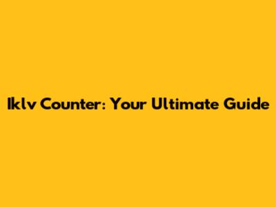 Iklv Counter: Your Ultimate Guide