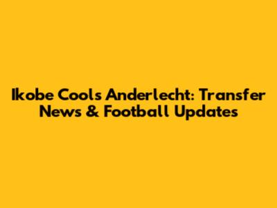 Ikobe Cools Anderlecht: Transfer News & Football Updates