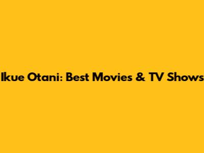 Ikue Otani: Best Movies & TV Shows