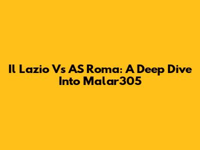 Il Lazio Vs AS Roma: A Deep Dive Into Malar305