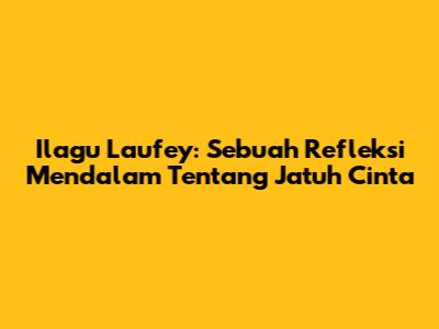 Ilagu Laufey: Sebuah Refleksi Mendalam Tentang Jatuh Cinta