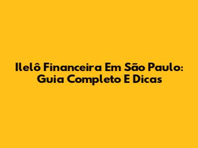 Ilelô Financeira Em São Paulo: Guia Completo E Dicas