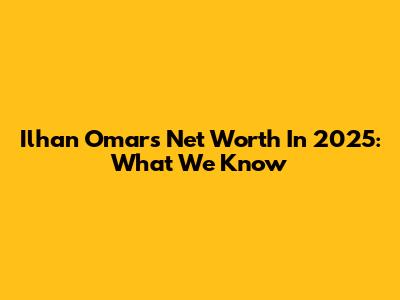 Ilhan Omar's Net Worth In 2025: What We Know