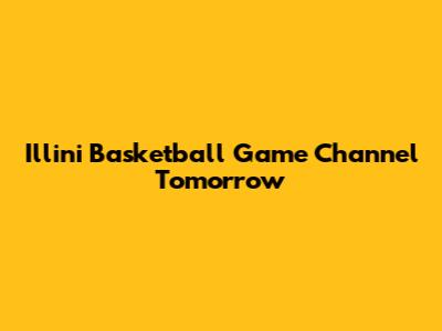 Illini Basketball Game Channel Tomorrow