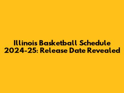 Illinois Basketball Schedule 2024-25: Release Date Revealed