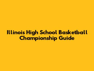 Illinois High School Basketball Championship Guide