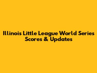 Illinois Little League World Series Scores & Updates