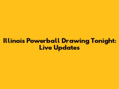 Illinois Powerball Drawing Tonight: Live Updates