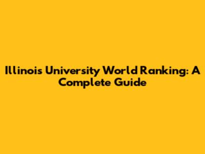 Illinois University World Ranking: A Complete Guide
