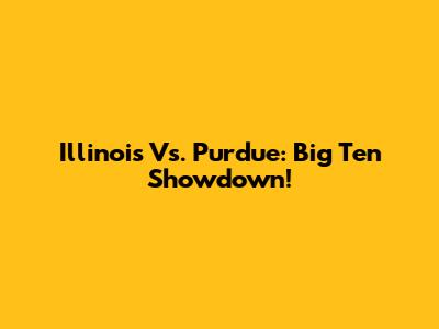 Illinois Vs. Purdue: Big Ten Showdown!