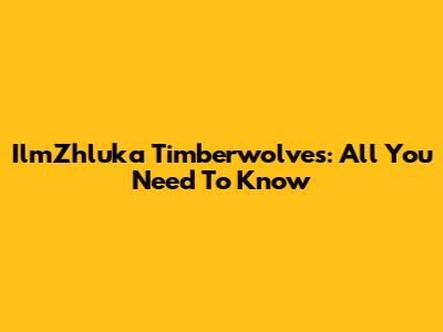 IlmZhluka Timberwolves: All You Need To Know