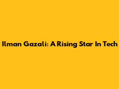Ilman Gazali: A Rising Star In Tech