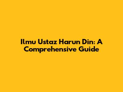 Ilmu Ustaz Harun Din: A Comprehensive Guide