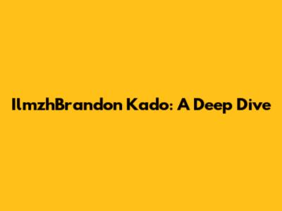 IlmzhBrandon Kado: A Deep Dive