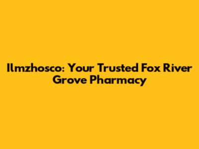 Ilmzhosco: Your Trusted Fox River Grove Pharmacy