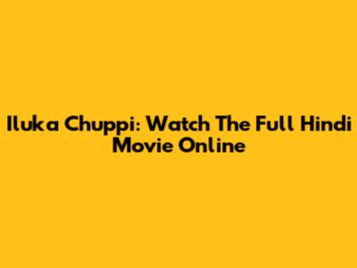 Iluka Chuppi: Watch The Full Hindi Movie Online