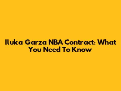Iluka Garza NBA Contract: What You Need To Know