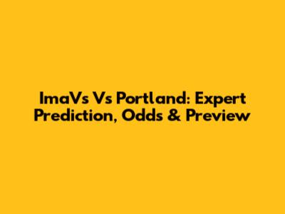 ImaVs Vs Portland: Expert Prediction, Odds & Preview