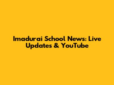Imadurai School News: Live Updates & YouTube