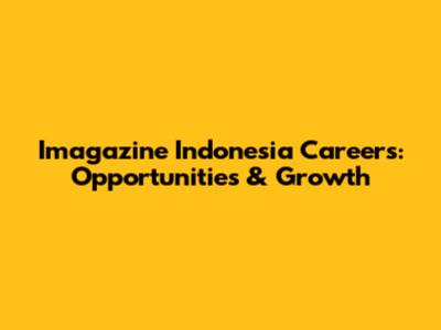 Imagazine Indonesia Careers: Opportunities & Growth