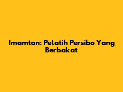Imamtan: Pelatih Persibo Yang Berbakat