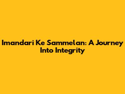 Imandari Ke Sammelan: A Journey Into Integrity