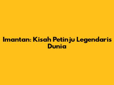 Imantan: Kisah Petinju Legendaris Dunia