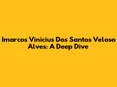 Imarcos Vinicius Dos Santos Veloso Alves: A Deep Dive