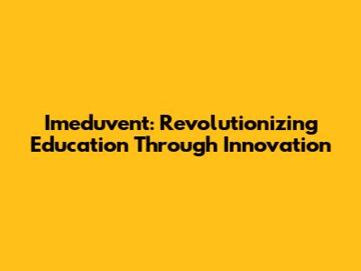 Imeduvent: Revolutionizing Education Through Innovation