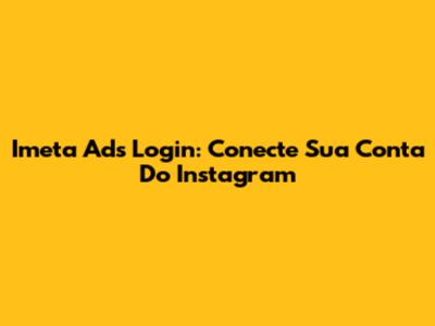 Imeta Ads Login: Conecte Sua Conta Do Instagram