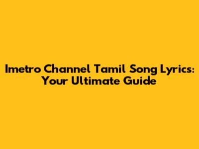 Imetro Channel Tamil Song Lyrics: Your Ultimate Guide