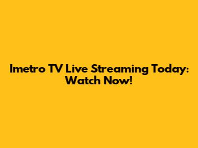 Imetro TV Live Streaming Today: Watch Now!