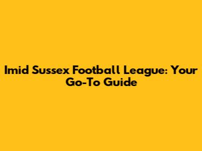 Imid Sussex Football League: Your Go-To Guide