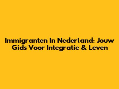 Immigranten In Nederland: Jouw Gids Voor Integratie & Leven
